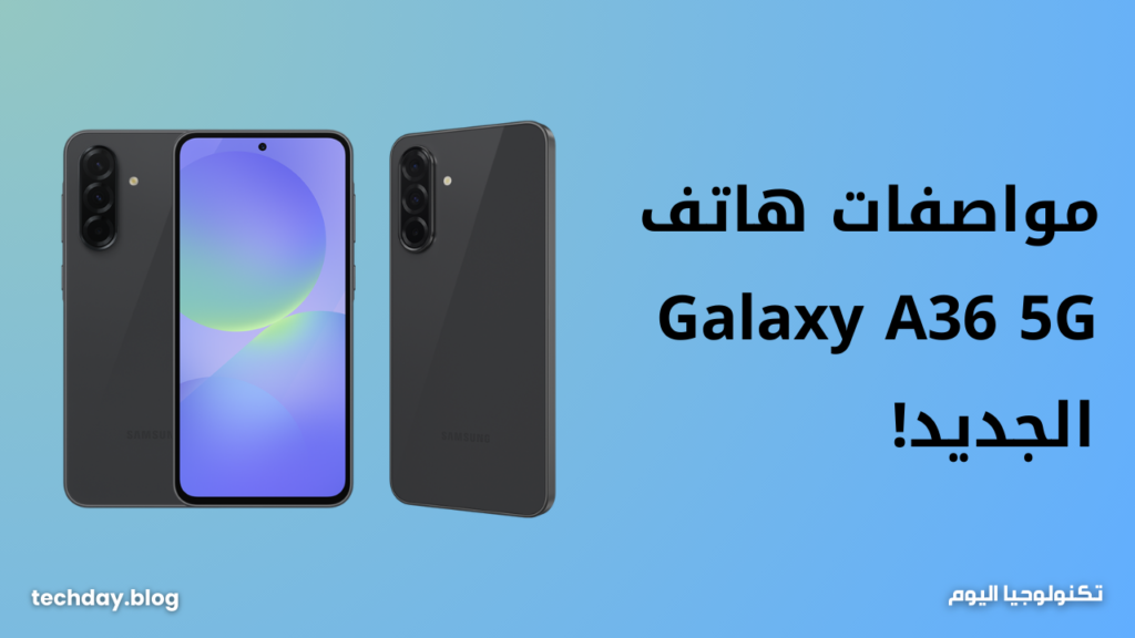 مراجعة شاملة لهاتف Samsung Galaxy A36 5G الجديد بكل تفاصيله